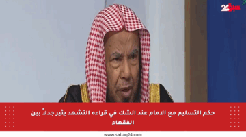 حكم التسليم مع الإمام عند الشك في قراءة التشهد يثير جدلاً بين الفقهاء